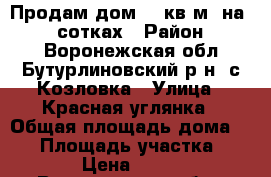 Продам дом 49 кв.м. на 37 сотках › Район ­ Воронежская обл,Бутурлиновский р-н, с.Козловка › Улица ­ Красная углянка › Общая площадь дома ­ 49 › Площадь участка ­ 3 700 › Цена ­ 550 000 - Воронежская обл., Бутурлиновский р-н, Козловка с. Недвижимость » Дома, коттеджи, дачи продажа   . Воронежская обл.